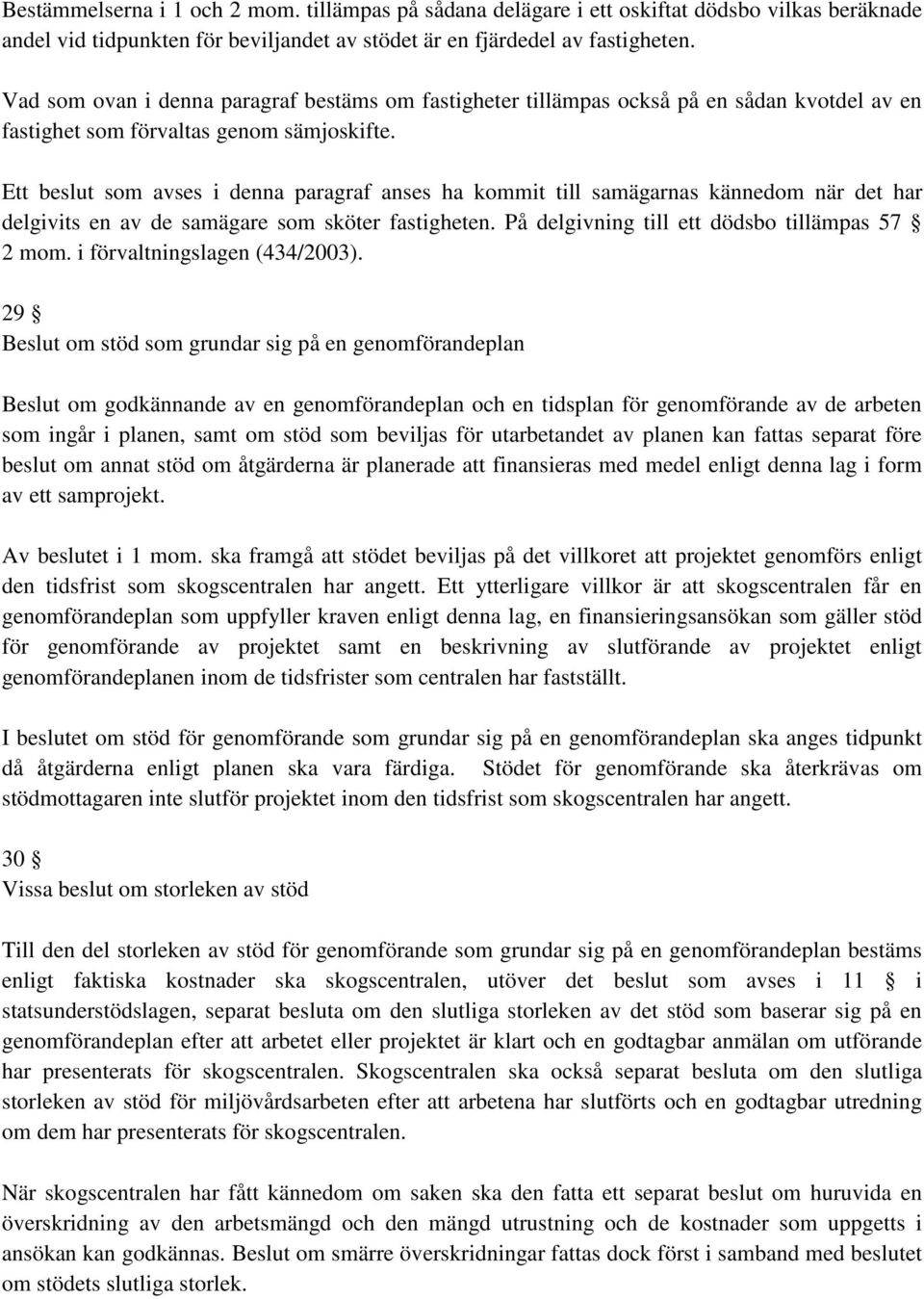 Ett beslut som avses i denna paragraf anses ha kommit till samägarnas kännedom när det har delgivits en av de samägare som sköter fastigheten. På delgivning till ett dödsbo tillämpas 57 2 mom.