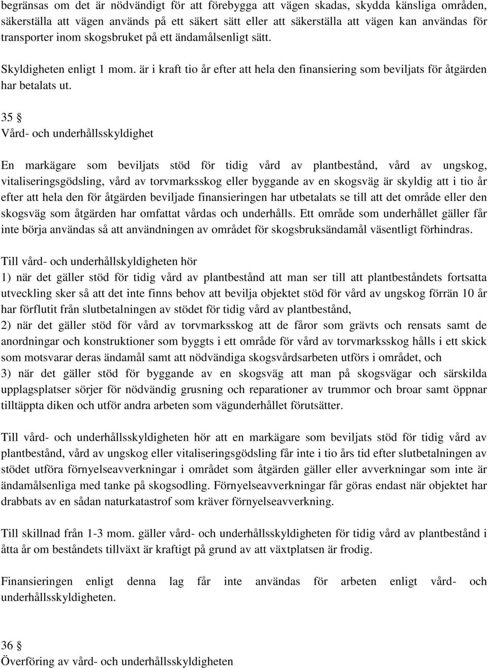 35 Vård- och underhållsskyldighet En markägare som beviljats stöd för tidig vård av plantbestånd, vård av ungskog, vitaliseringsgödsling, vård av torvmarksskog eller byggande av en skogsväg är
