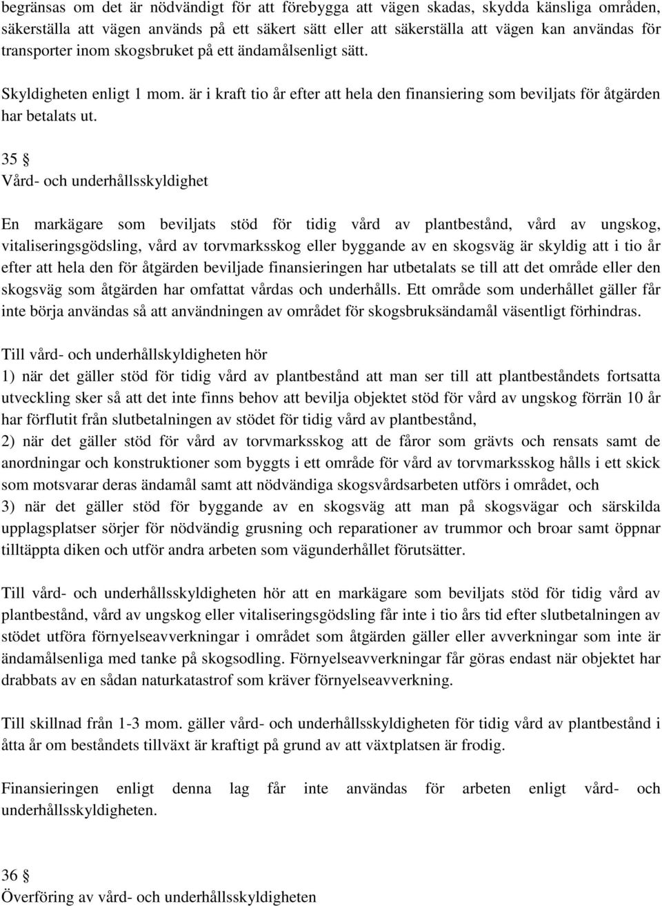 35 Vård- och underhållsskyldighet En markägare som beviljats stöd för tidig vård av plantbestånd, vård av ungskog, vitaliseringsgödsling, vård av torvmarksskog eller byggande av en skogsväg är