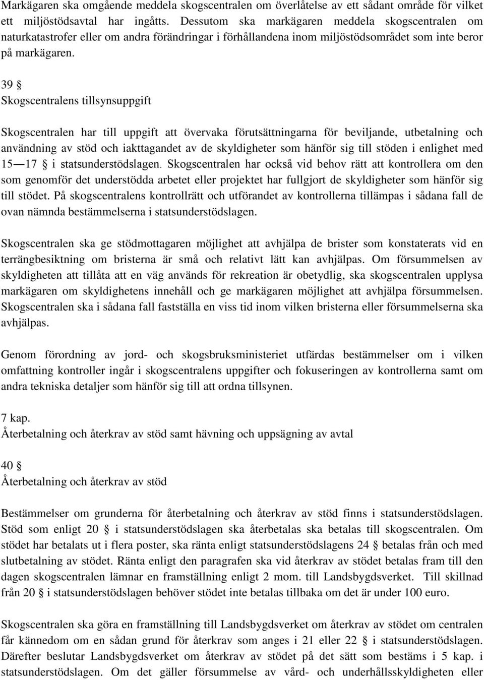 39 Skogscentralens tillsynsuppgift Skogscentralen har till uppgift att övervaka förutsättningarna för beviljande, utbetalning och användning av stöd och iakttagandet av de skyldigheter som hänför sig