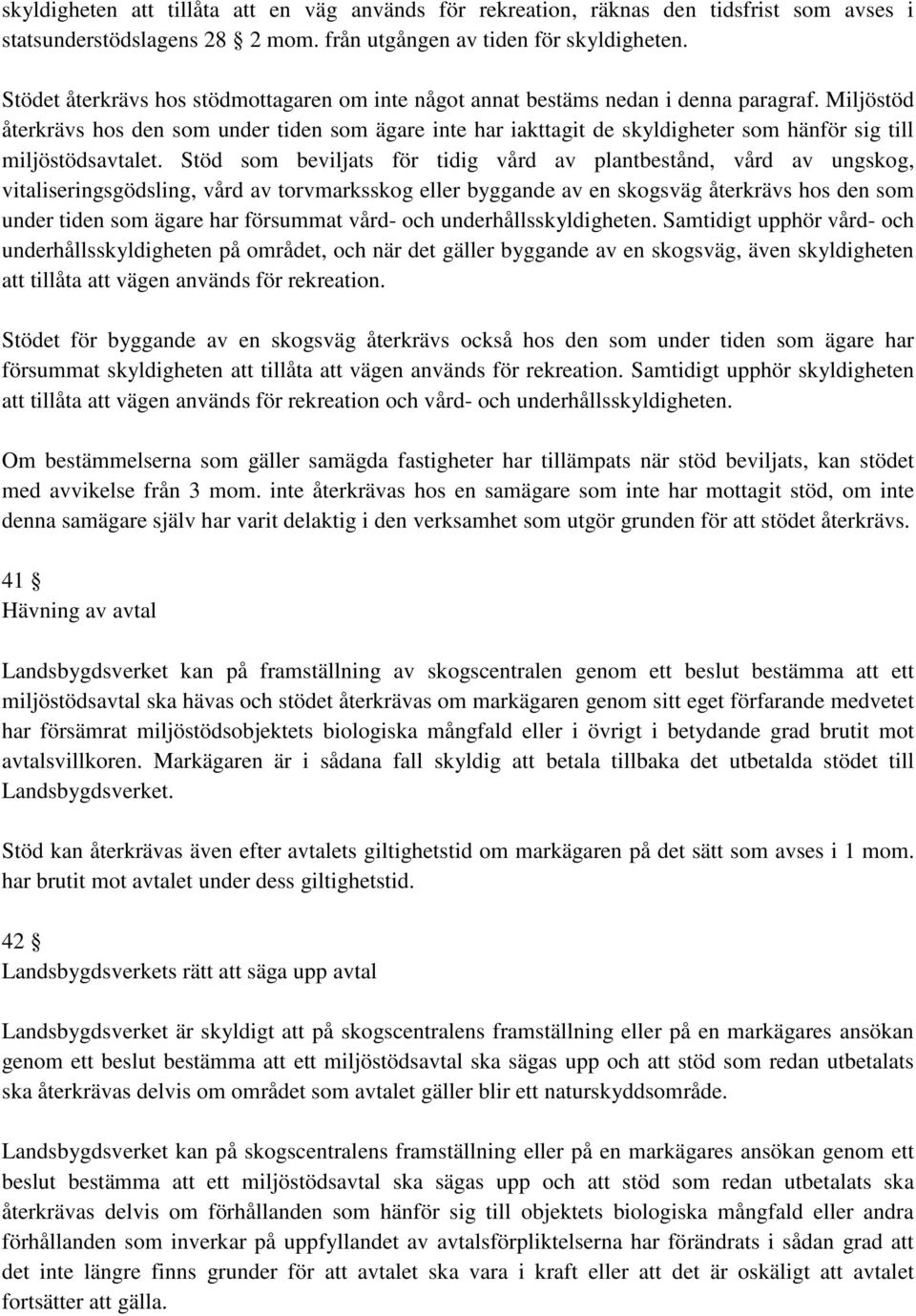 Miljöstöd återkrävs hos den som under tiden som ägare inte har iakttagit de skyldigheter som hänför sig till miljöstödsavtalet.