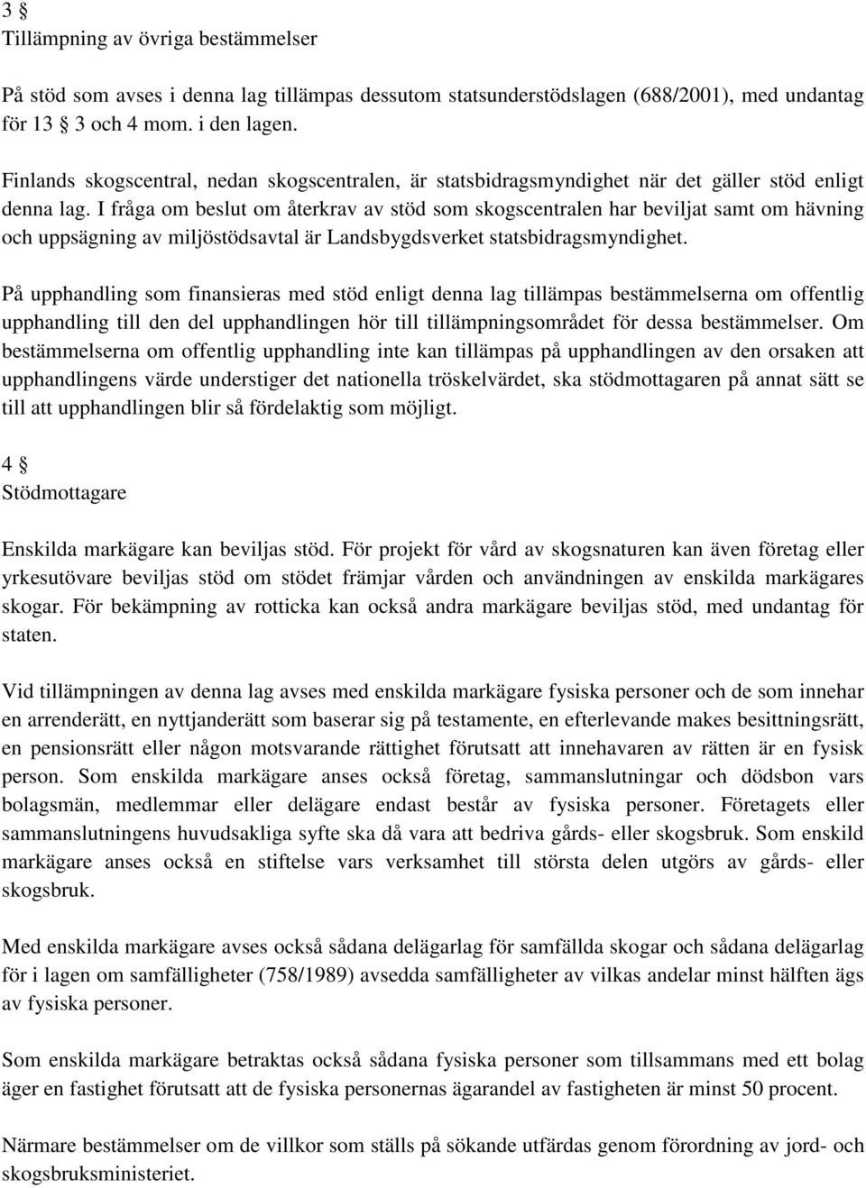 I fråga om beslut om återkrav av stöd som skogscentralen har beviljat samt om hävning och uppsägning av miljöstödsavtal är Landsbygdsverket statsbidragsmyndighet.