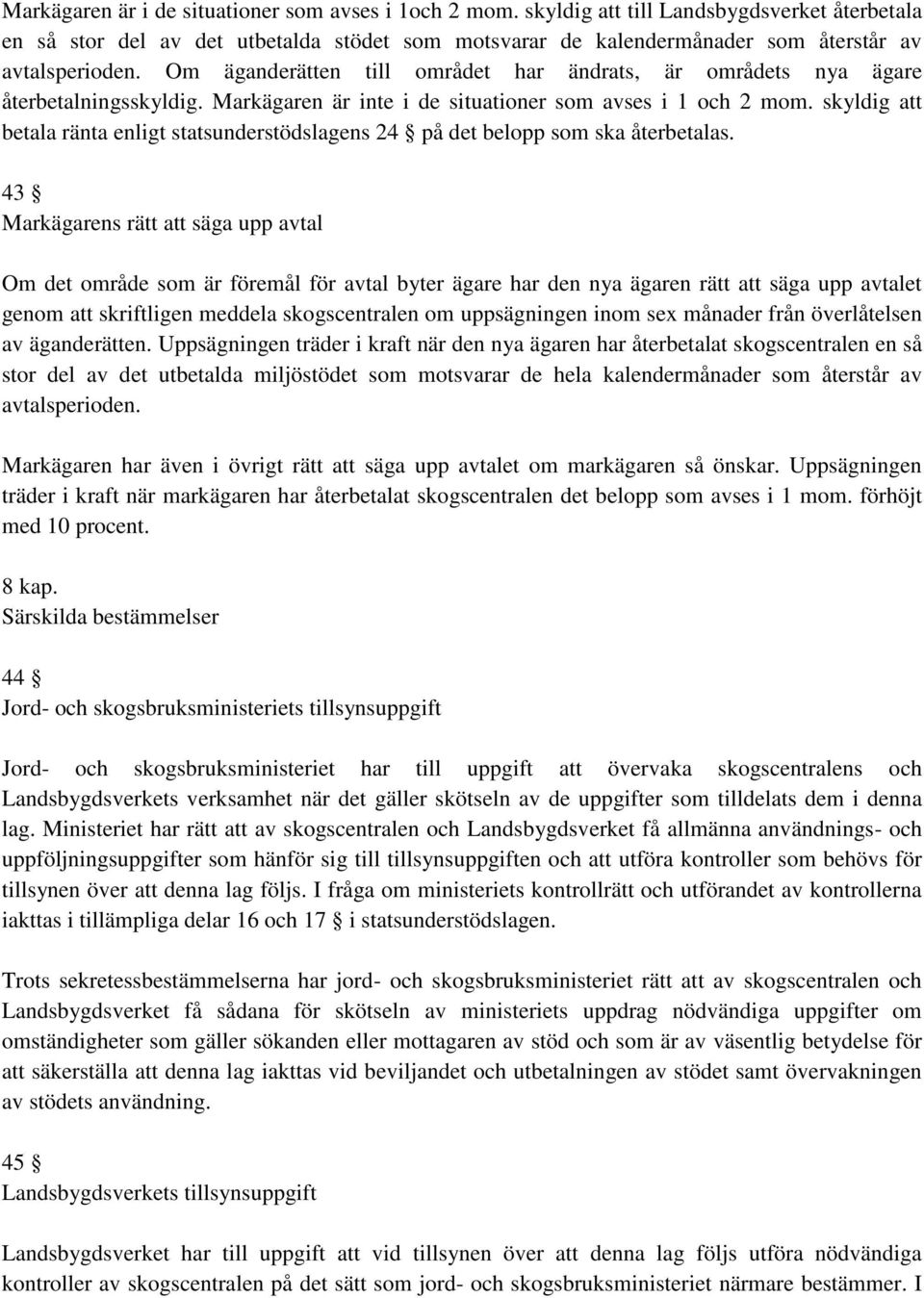 Om äganderätten till området har ändrats, är områdets nya ägare återbetalningsskyldig. Markägaren är inte i de situationer som avses i 1 och 2 mom.