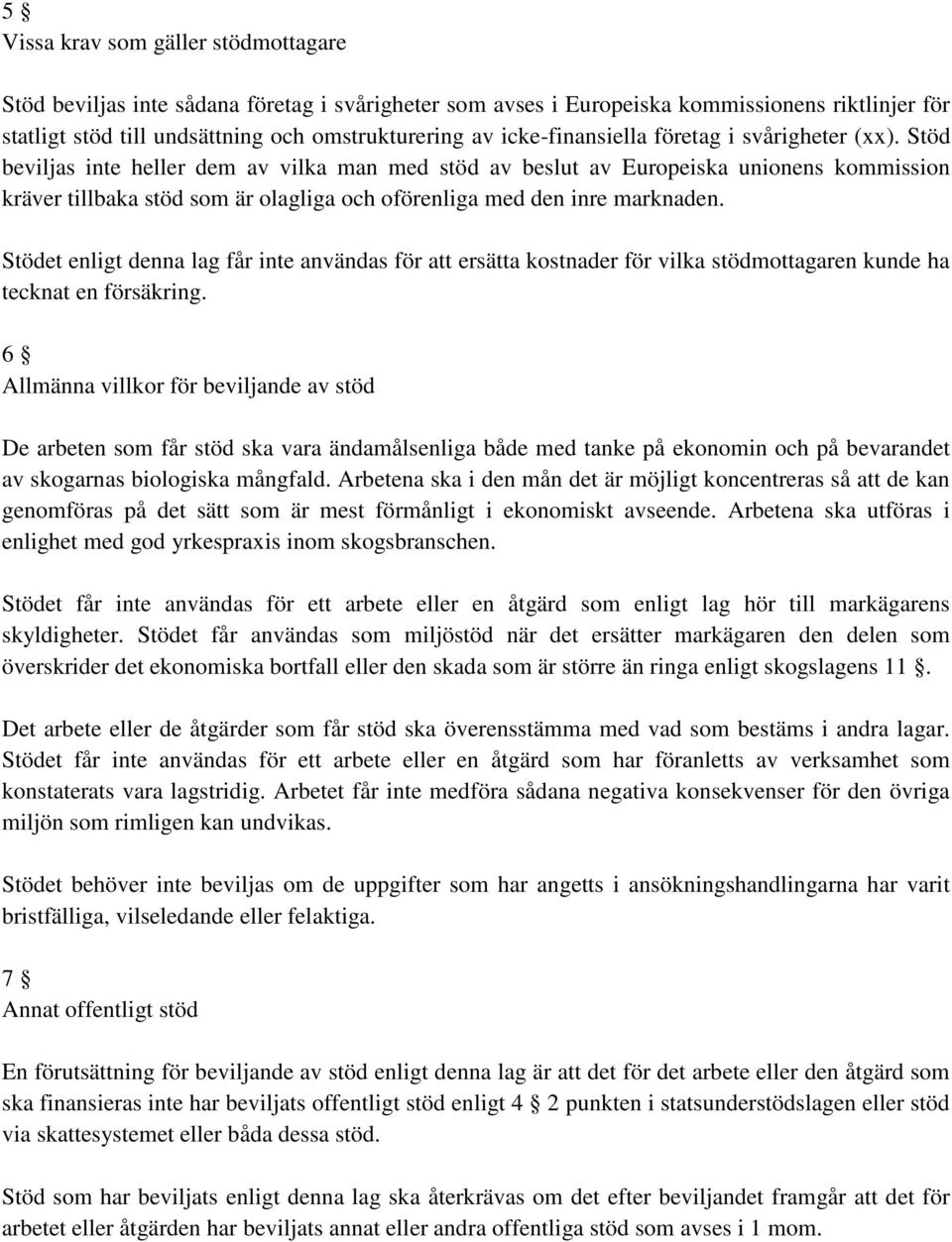 Stöd beviljas inte heller dem av vilka man med stöd av beslut av Europeiska unionens kommission kräver tillbaka stöd som är olagliga och oförenliga med den inre marknaden.