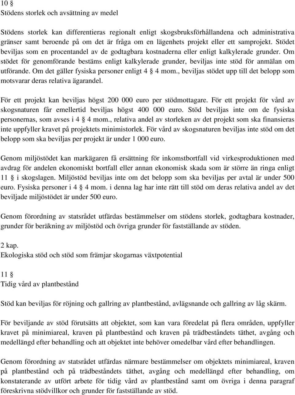 Om stödet för genomförande bestäms enligt kalkylerade grunder, beviljas inte stöd för anmälan om utförande. Om det gäller fysiska personer enligt 4 4 mom.