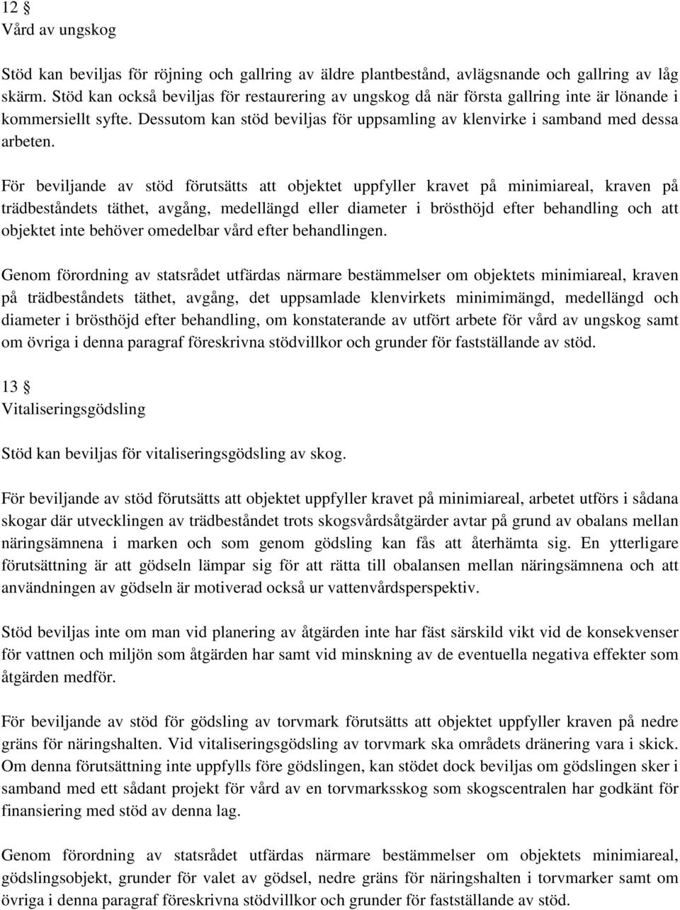 För beviljande av stöd förutsätts att objektet uppfyller kravet på minimiareal, kraven på trädbeståndets täthet, avgång, medellängd eller diameter i brösthöjd efter behandling och att objektet inte