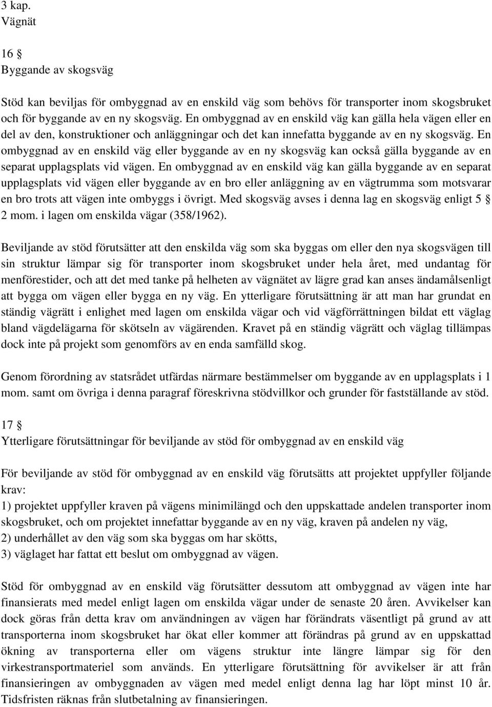 En ombyggnad av en enskild väg eller byggande av en ny skogsväg kan också gälla byggande av en separat upplagsplats vid vägen.