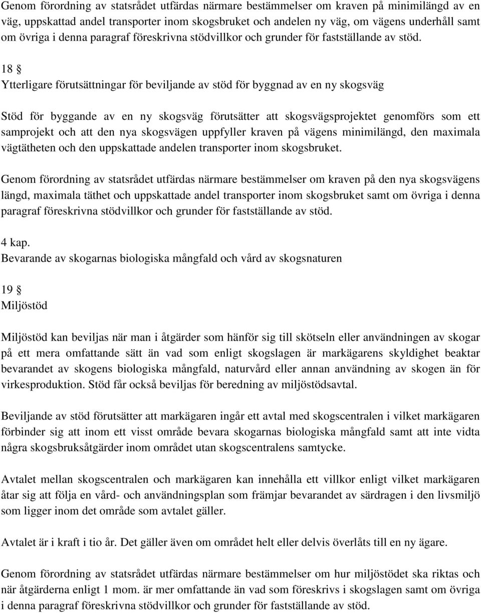 18 Ytterligare förutsättningar för beviljande av stöd för byggnad av en ny skogsväg Stöd för byggande av en ny skogsväg förutsätter att skogsvägsprojektet genomförs som ett samprojekt och att den nya