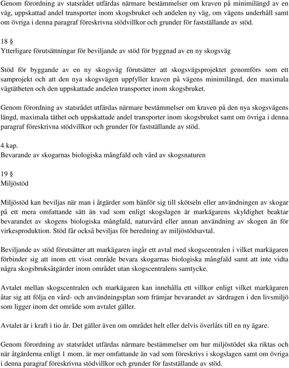 18 Ytterligare förutsättningar för beviljande av stöd för byggnad av en ny skogsväg Stöd för byggande av en ny skogsväg förutsätter att skogsvägsprojektet genomförs som ett samprojekt och att den nya