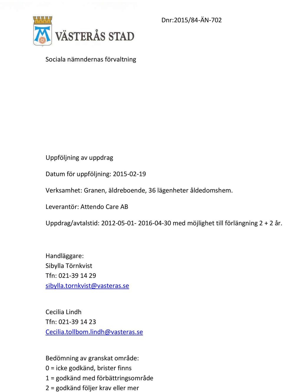 Leverantör: Attendo Care AB Uppdrag/avtalstid: 2012-05-01-2016-04-30 med möjlighet till förlängning 2 + 2 år.