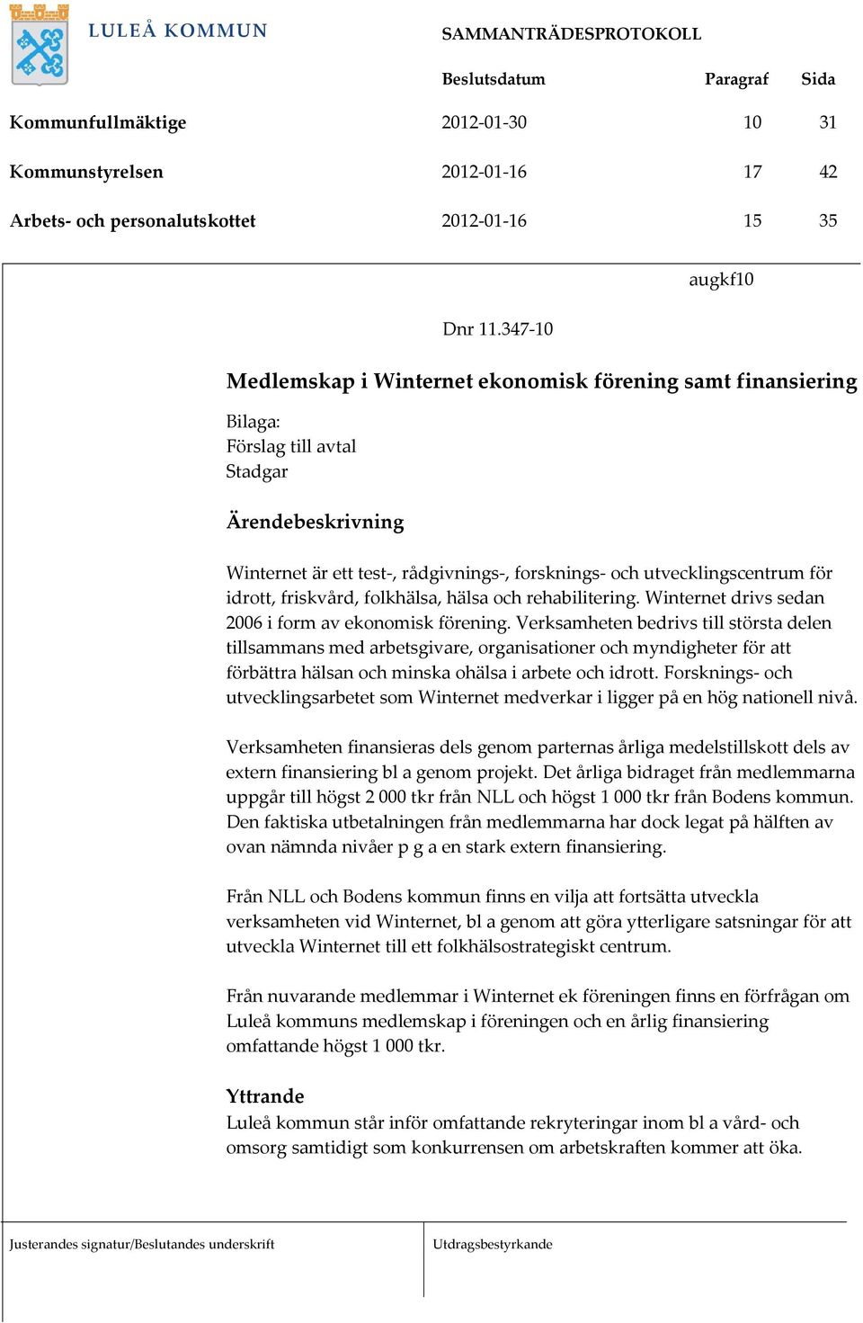 för idrott, friskvård, folkhälsa, hälsa och rehabilitering. Winternet drivs sedan 2006 i form av ekonomisk förening.
