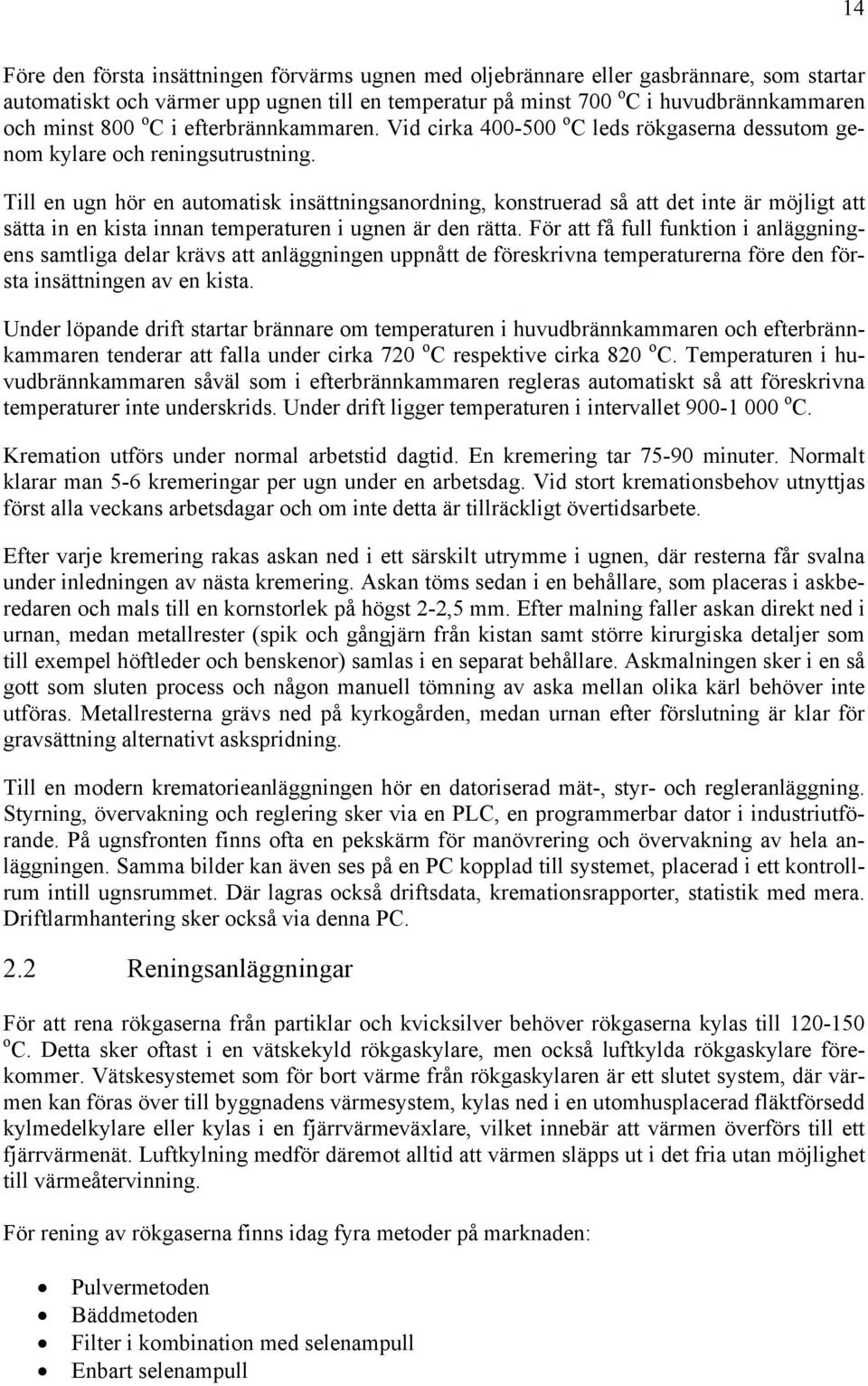 Till en ugn hör en automatisk insättningsanordning, konstruerad så att det inte är möjligt att sätta in en kista innan temperaturen i ugnen är den rätta.