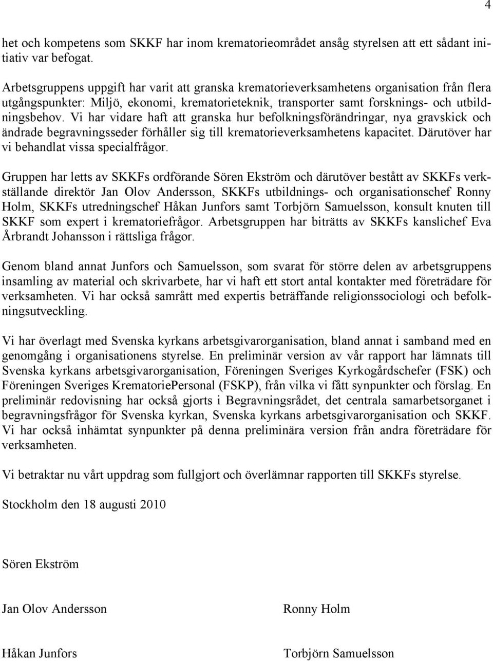Vi har vidare haft att granska hur befolkningsförändringar, nya gravskick och ändrade begravningsseder förhåller sig till krematorieverksamhetens kapacitet.