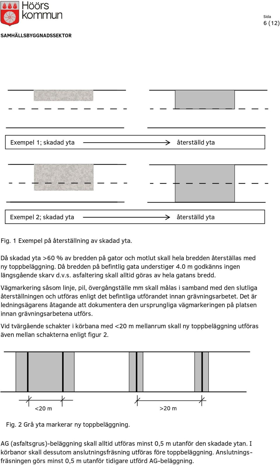 Vägmarkering såsom linje, pil, övergångställe mm skall målas i samband med den slutliga återställningen och utföras enligt det befintliga utförandet innan grävningsarbetet.