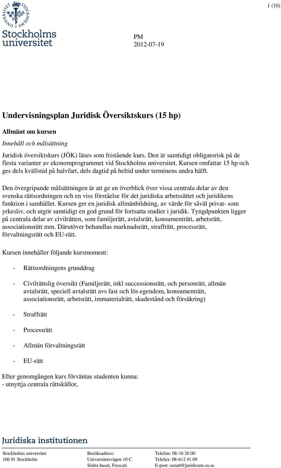 Kursen omfattar 15 hp och ges dels kvällstid på halvfart, dels dagtid på heltid under terminens andra hälft.