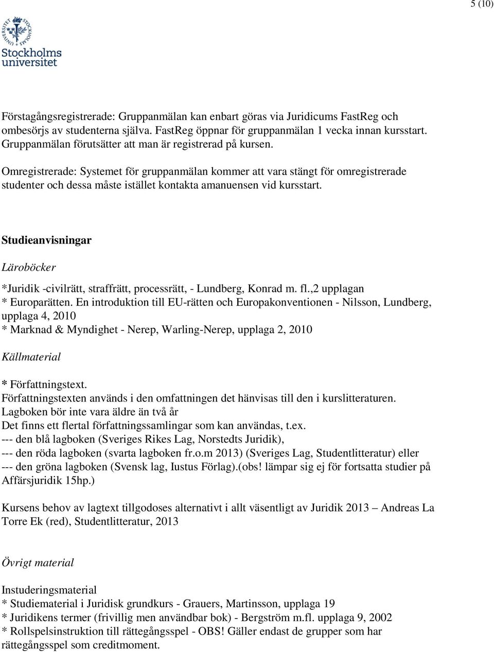 Omregistrerade: Systemet för gruppanmälan kommer att vara stängt för omregistrerade studenter och dessa måste istället kontakta amanuensen vid kursstart.