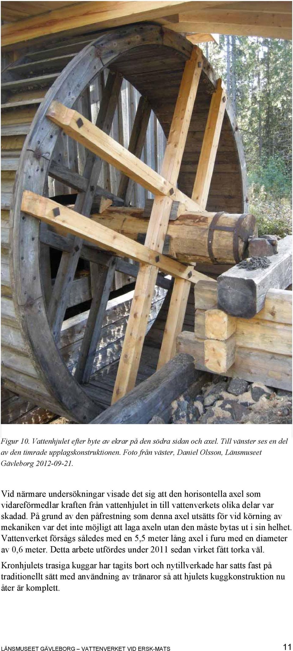 På grund av den påfrestning som denna axel utsätts för vid körning av mekaniken var det inte möjligt att laga axeln utan den måste bytas ut i sin helhet.