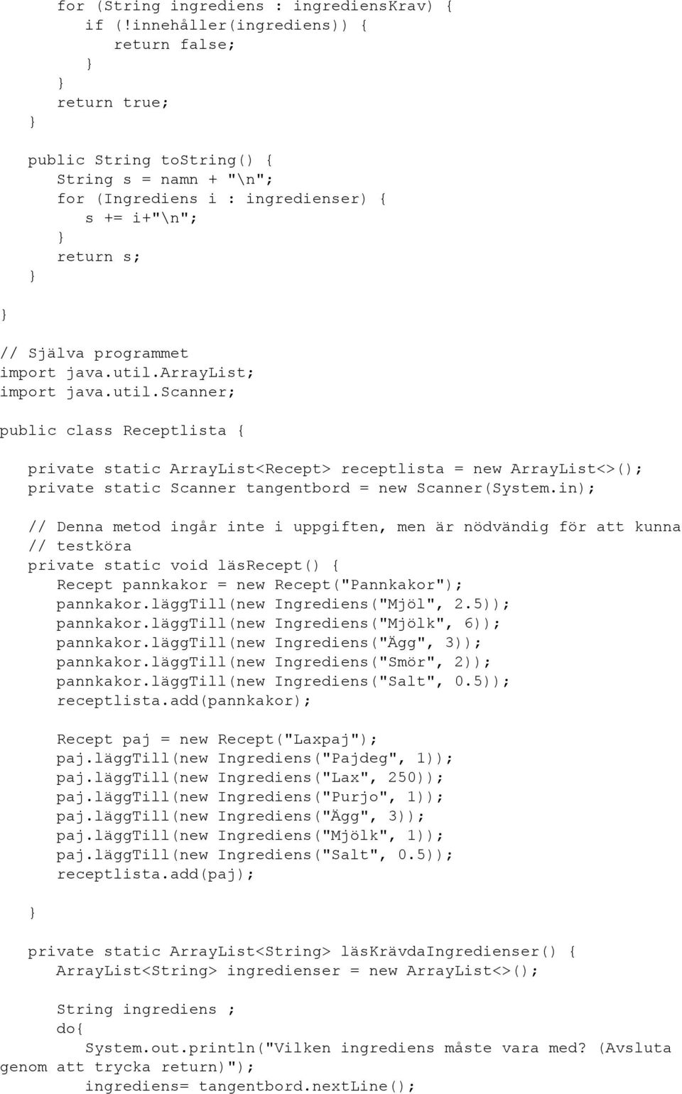 util.arraylist; import java.util.scanner; public class Receptlista { private static ArrayList<Recept> receptlista = new ArrayList<>(); private static Scanner tangentbord = new Scanner(System.