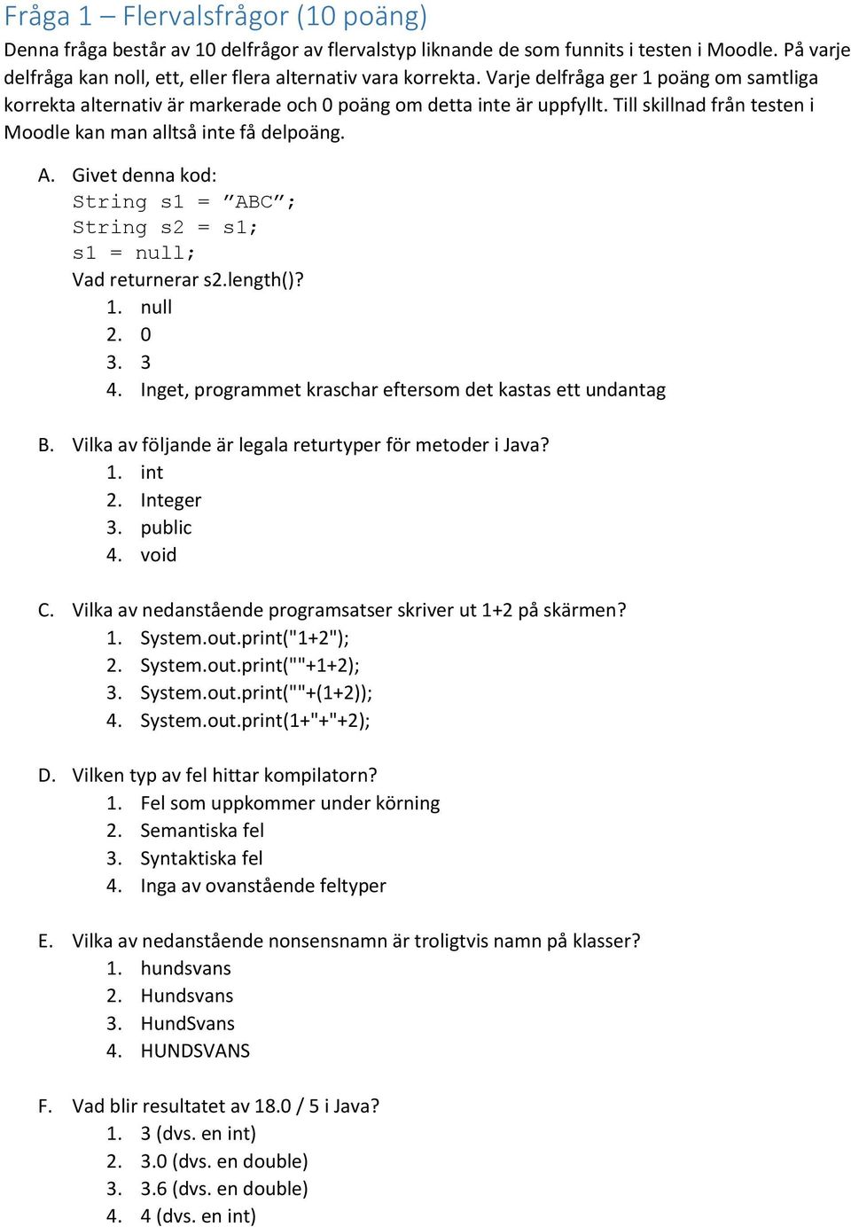 Givet denna kod: String s1 = ABC ; String s2 = s1; s1 = null; Vad returnerar s2.length()? 1. null 2. 0 3. 3 4. Inget, programmet kraschar eftersom det kastas ett undantag B.