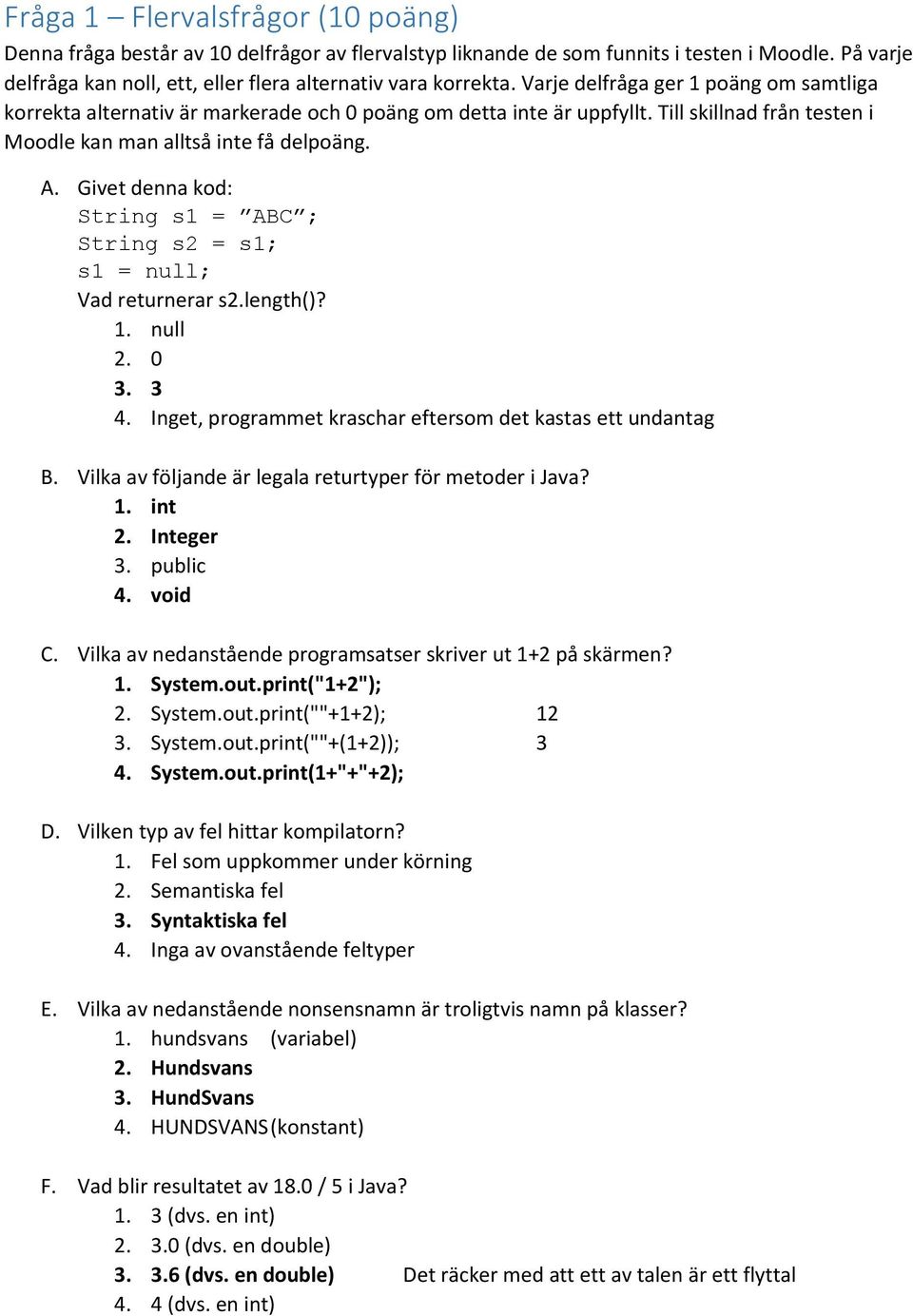 Givet denna kod: String s1 = ABC ; String s2 = s1; s1 = null; Vad returnerar s2.length()? 1. null 2. 0 3. 3 4. Inget, programmet kraschar eftersom det kastas ett undantag B.