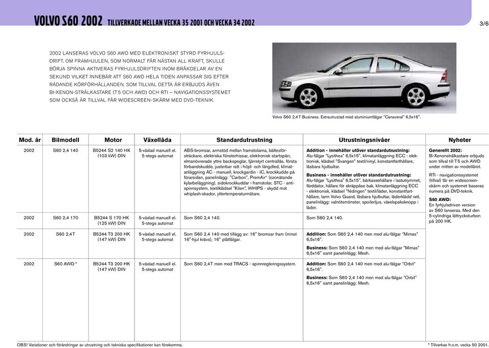 KÖRFÖRHÅLLANDEN. SOM TILLVAL DETTA ÅR ERBJUDS ÄVEN BI-XENON-STRÅLKASTARE (T5 OCH AWD) OCH RTI NAVIGATIONSSYSTEMET SOM OCKSÅ ÄR TILLVAL FÅR WIDESCREEN-SKÄRM MED DVD-TEKNIK. Volvo S60 2,4T Business.