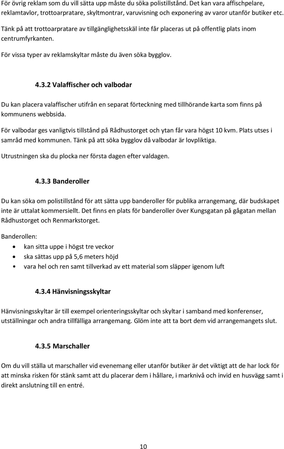 2 Valaffischer och valbodar Du kan placera valaffischer utifrån en separat förteckning med tillhörande karta som finns på kommunens webbsida.