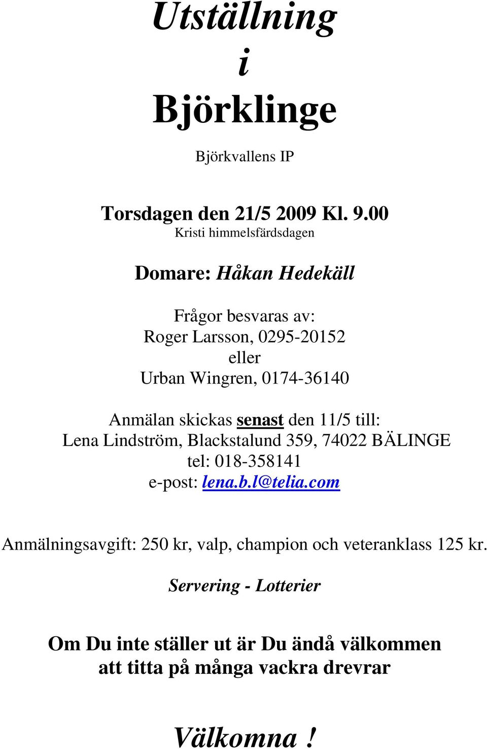 0174-36140 Anmälan skickas senast den 11/5 till: Lena Lindström, Blackstalund 359, 74022 BÄLINGE tel: 018-358141 e-post: lena.