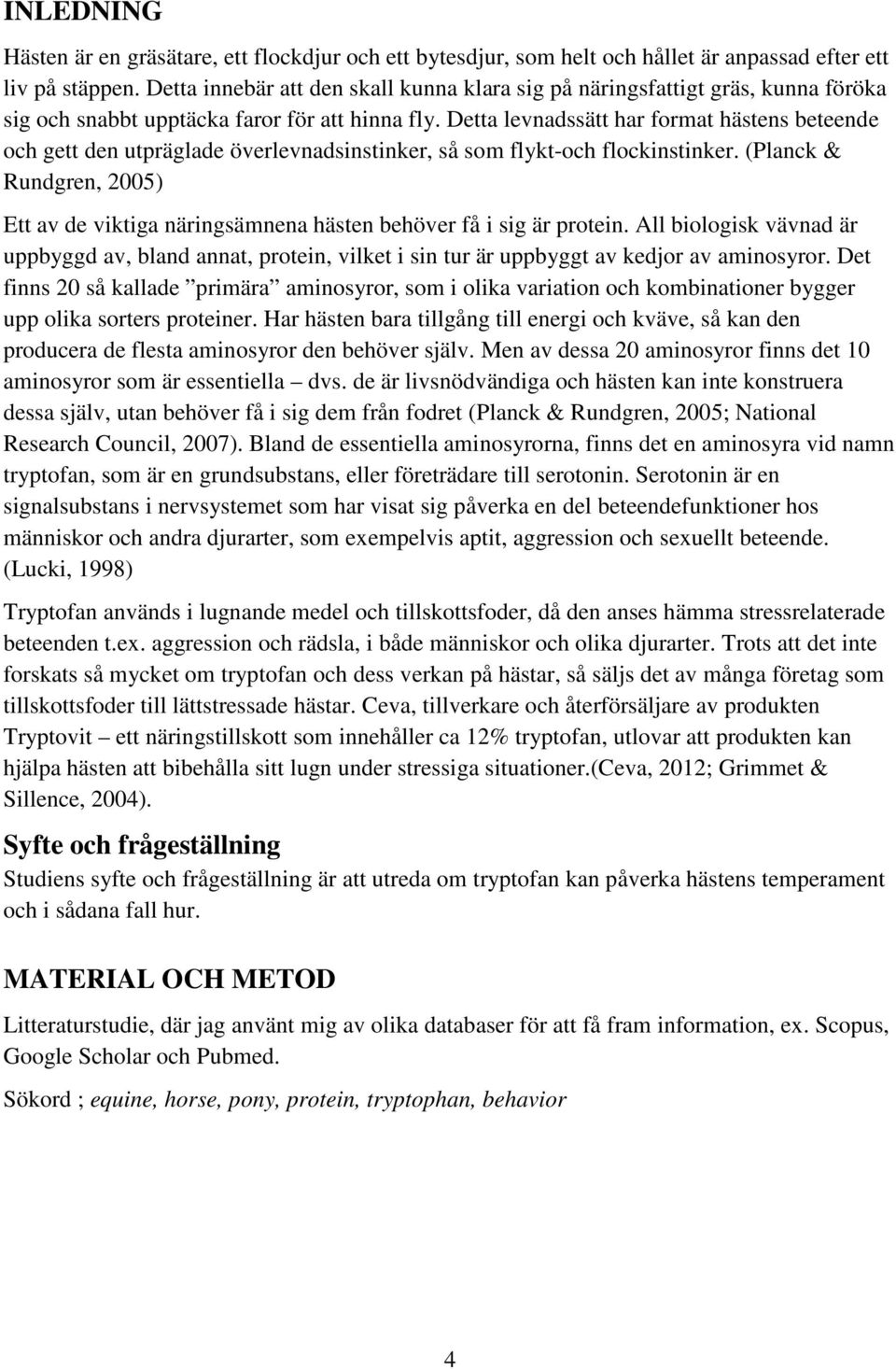 Detta levnadssätt har format hästens beteende och gett den utpräglade överlevnadsinstinker, så som flykt-och flockinstinker.