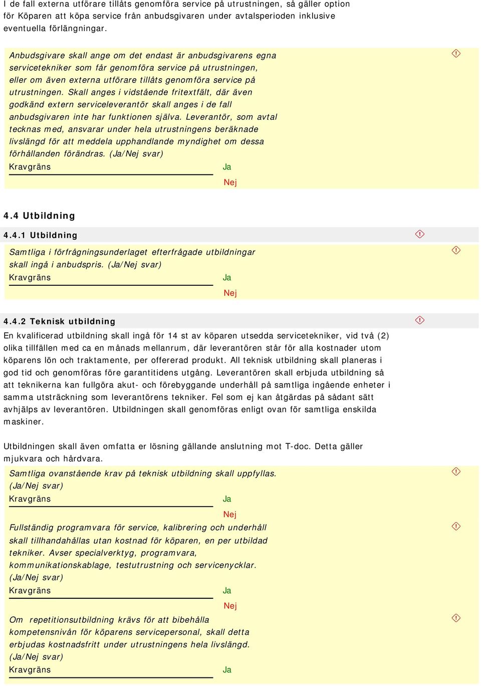 Skall anges i vidstående fritextfält, där även godkänd extern serviceleverantör skall anges i de fall anbudsgivaren inte har funktionen själva.