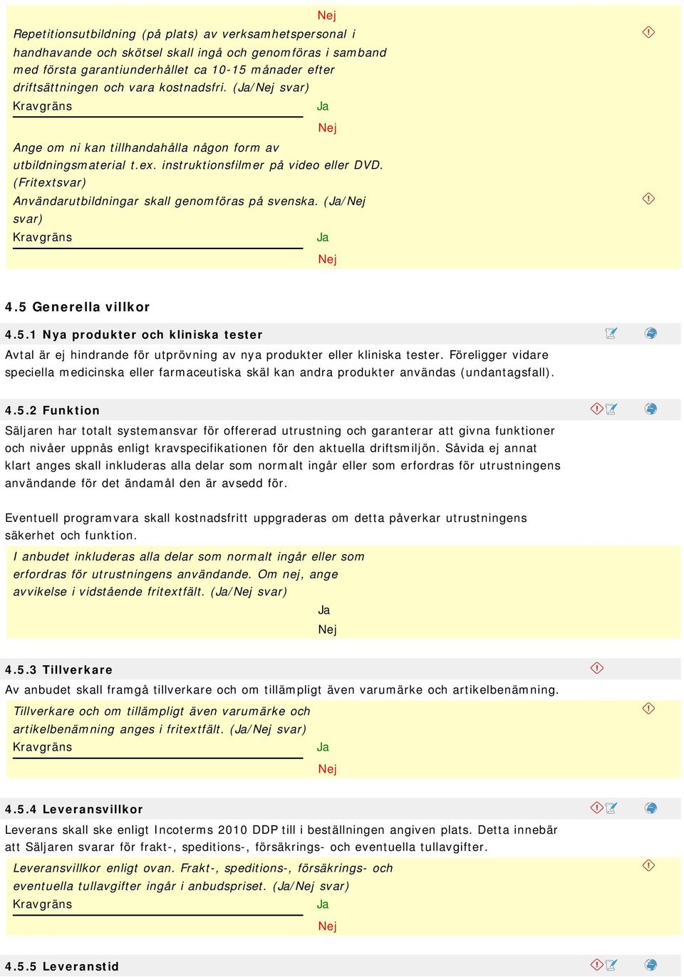 5 Generella villkor 4.5.1 Nya produkter och kliniska tester Avtal är ej hindrande för utprövning av nya produkter eller kliniska tester.