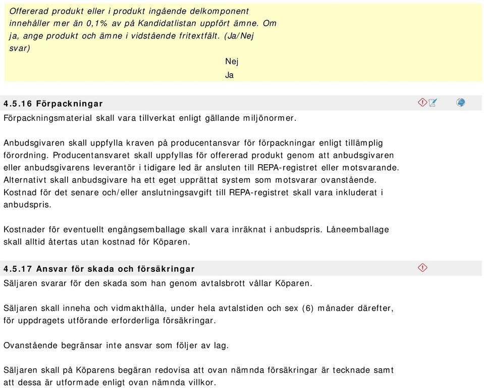 Producentansvaret skall uppfyllas för offererad produkt genom att anbudsgivaren eller anbudsgivarens leverantör i tidigare led är ansluten till REPA-registret eller motsvarande.