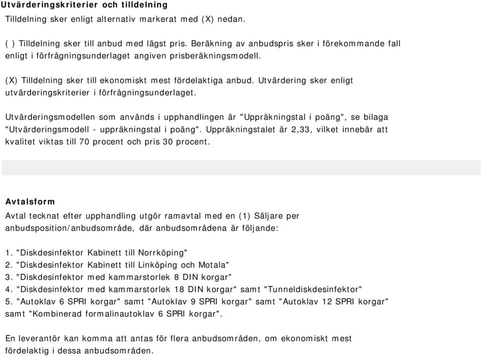 Utvärdering sker enligt utvärderingskriterier i förfrågningsunderlaget.