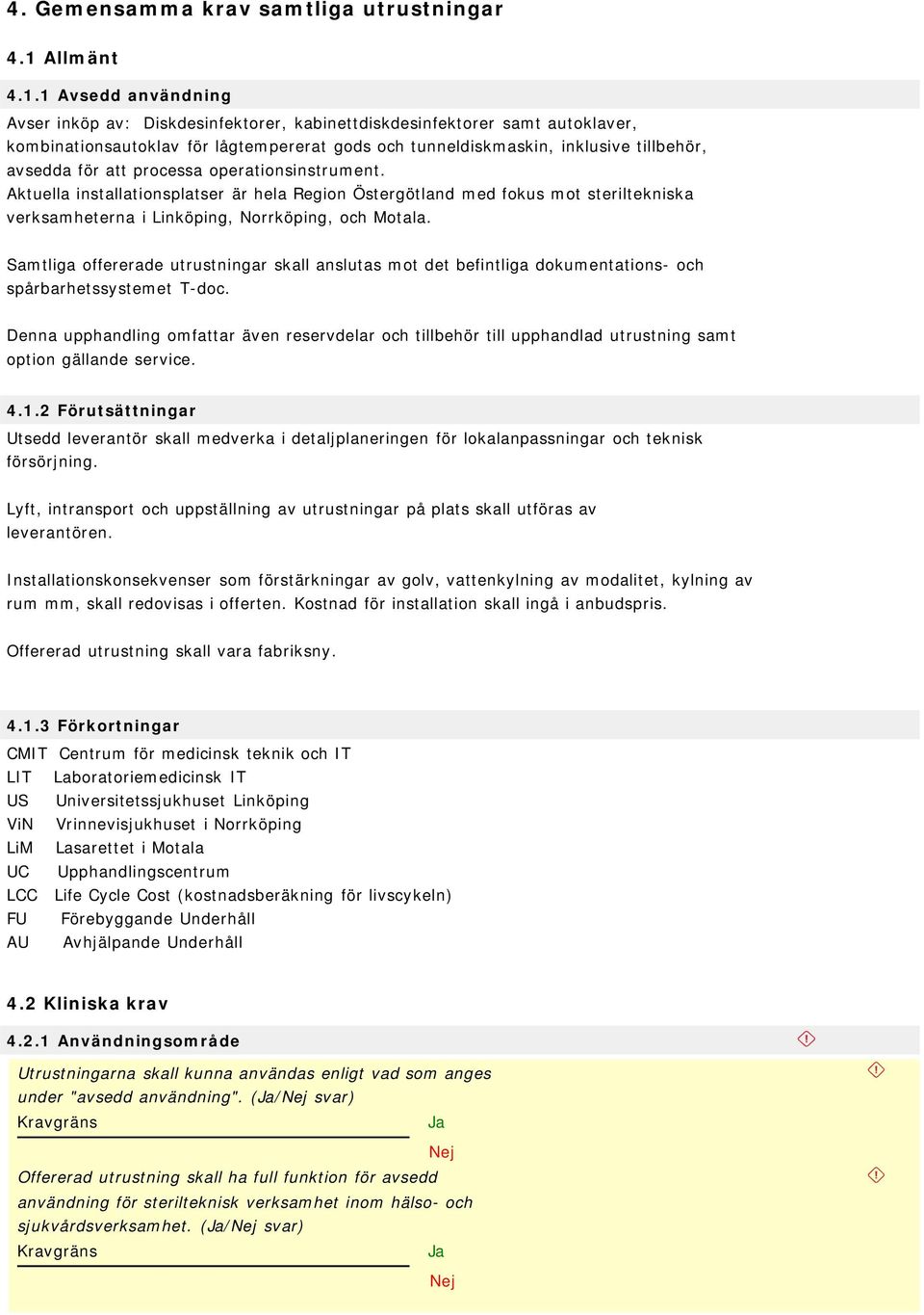 1 Avsedd användning Avser inköp av: Diskdesinfektorer, kabinettdiskdesinfektorer samt autoklaver, kombinationsautoklav för lågtempererat gods och tunneldiskmaskin, inklusive tillbehör, avsedda för