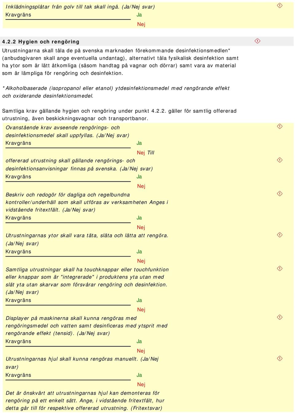 samt ha ytor som är lätt åtkomliga (såsom handtag på vagnar och dörrar) samt vara av material som är lämpliga för rengöring och desinfektion.
