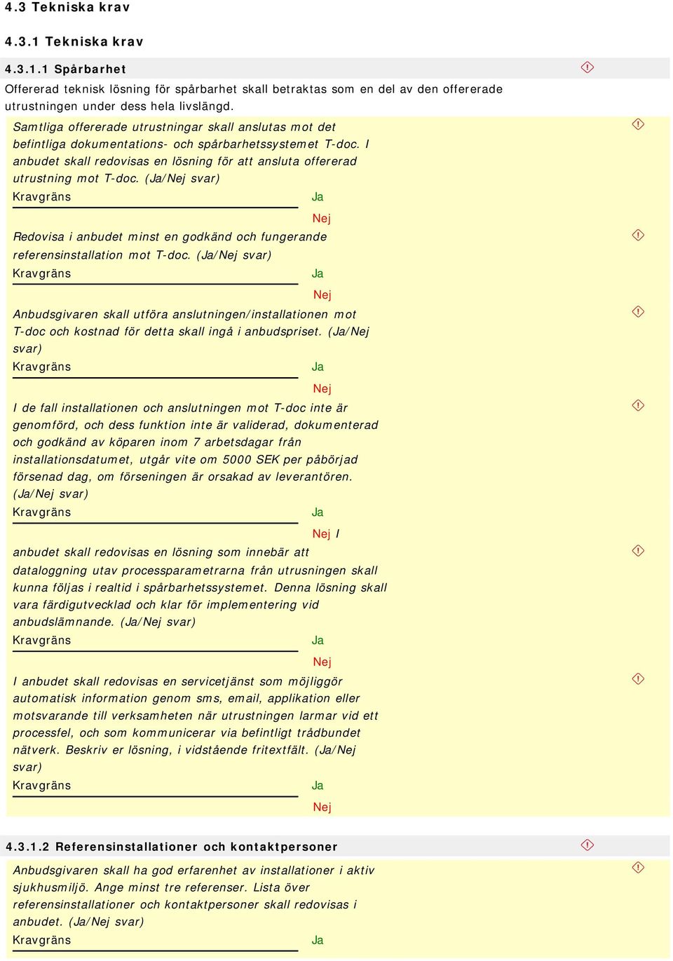 (/ Redovisa i anbudet minst en godkänd och fungerande referensinstallation mot T-doc.