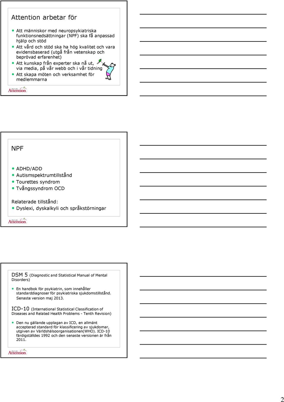 Tourettes syndrom Tvångssyndrom OCD Relaterade tillstånd: Dyslexi, dyskalkyli och språkstörningar DSM 5 (Diagnostic and Statistical Manual of Mental Disorders) En handbok för psykiatrin, som