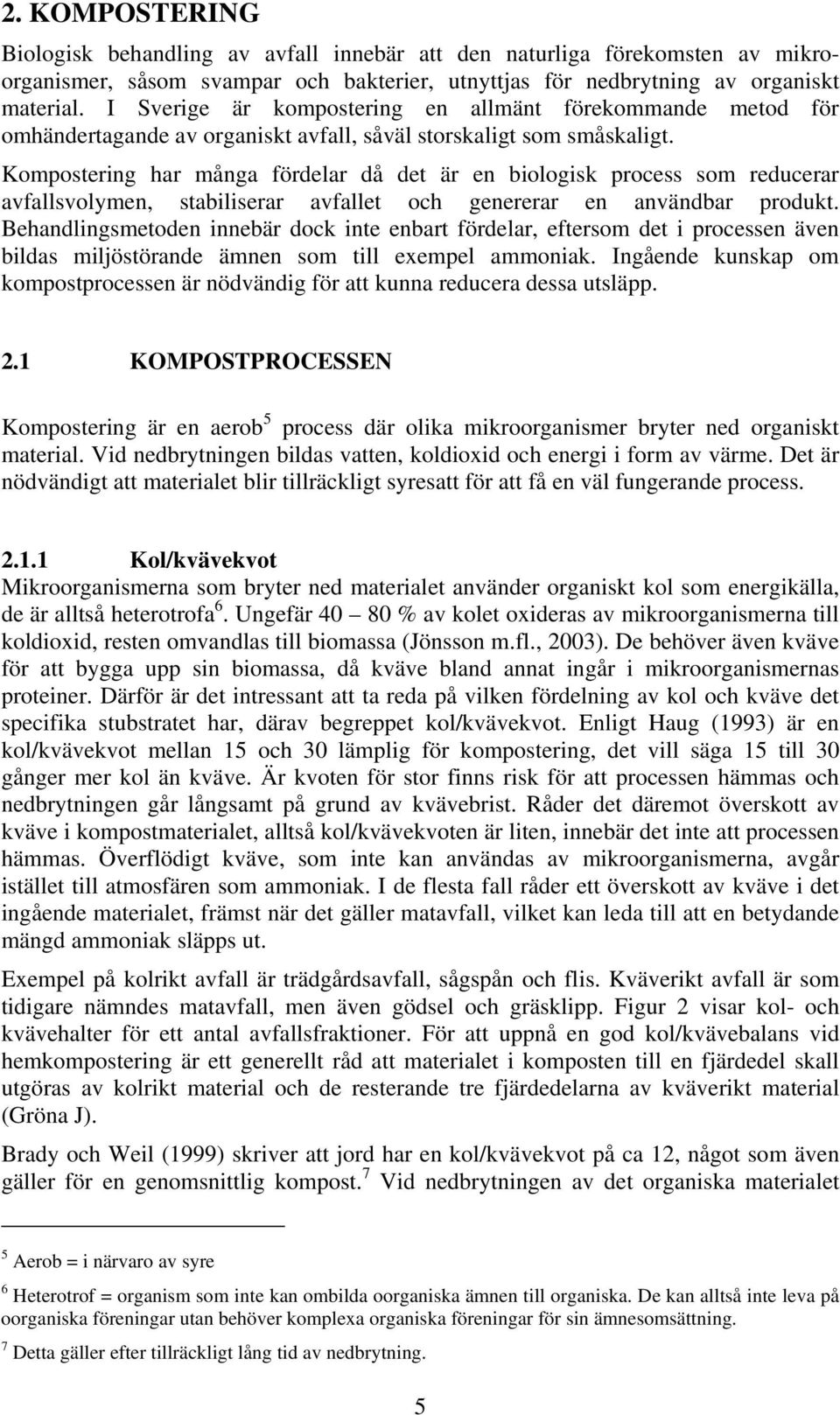 Kompostering har många fördelar då det är en biologisk process som reducerar avfallsvolymen, stabiliserar avfallet och genererar en användbar produkt.
