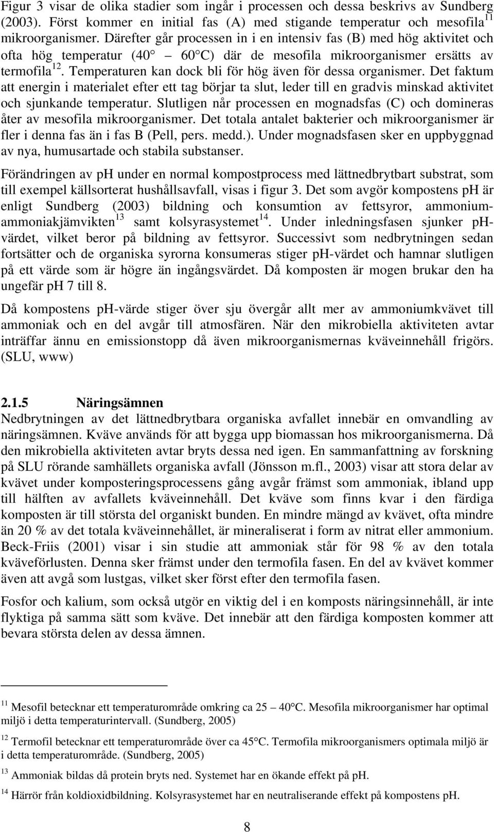 Temperaturen kan dock bli för hög även för dessa organismer. Det faktum att energin i materialet efter ett tag börjar ta slut, leder till en gradvis minskad aktivitet och sjunkande temperatur.