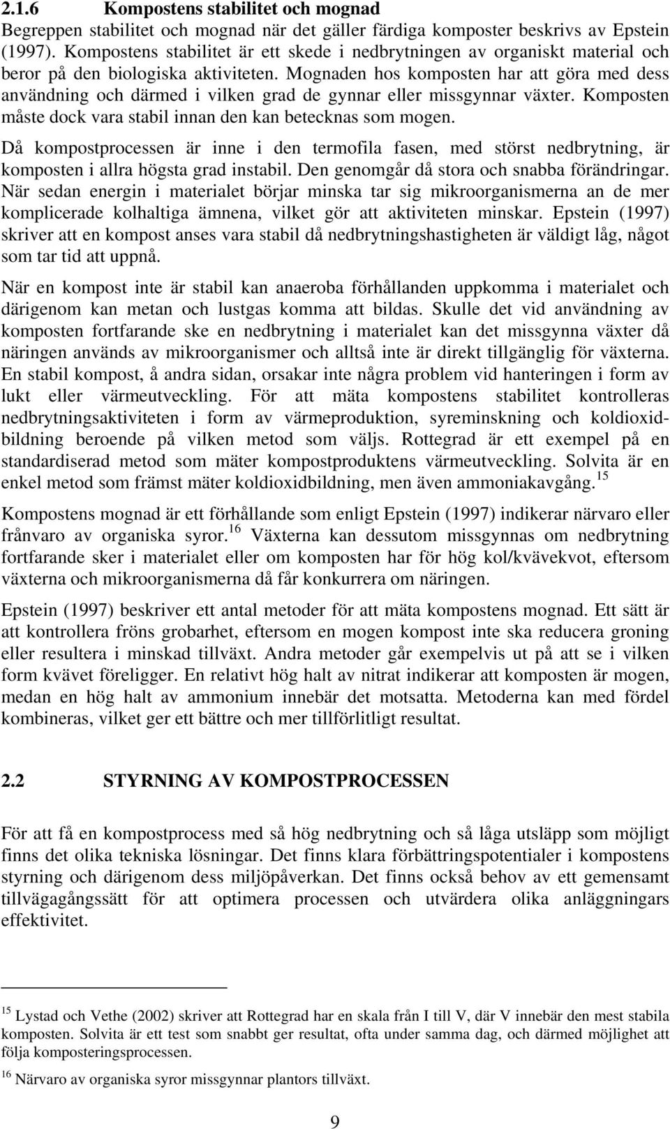 Mognaden hos komposten har att göra med dess användning och därmed i vilken grad de gynnar eller missgynnar växter. Komposten måste dock vara stabil innan den kan betecknas som mogen.