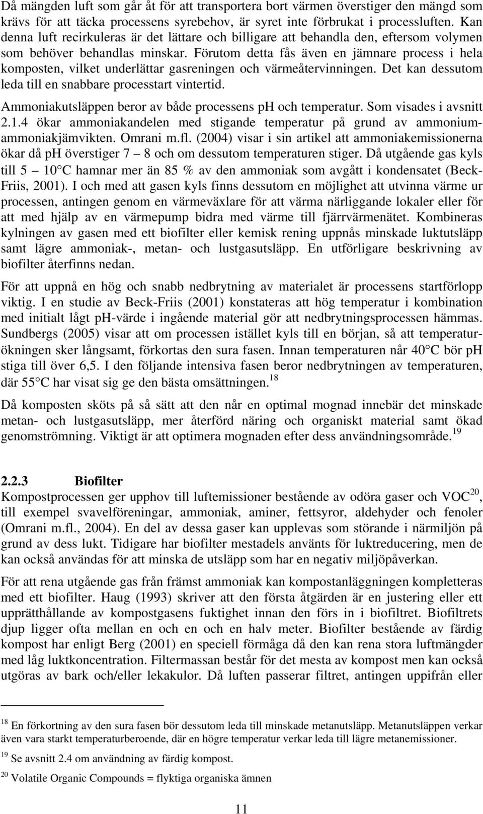 Förutom detta fås även en jämnare process i hela komposten, vilket underlättar gasreningen och värmeåtervinningen. Det kan dessutom leda till en snabbare processtart vintertid.