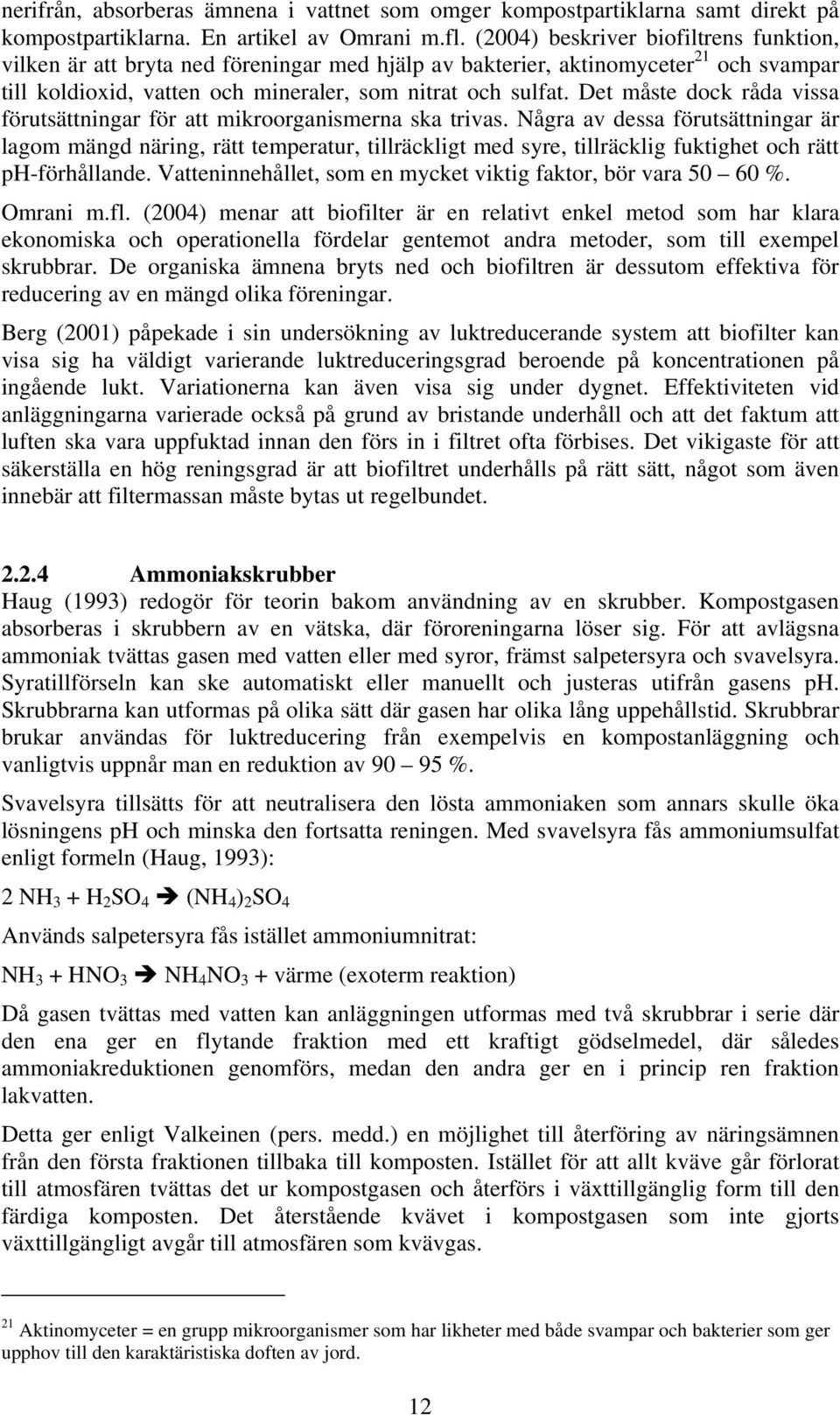 Det måste dock råda vissa förutsättningar för att mikroorganismerna ska trivas.