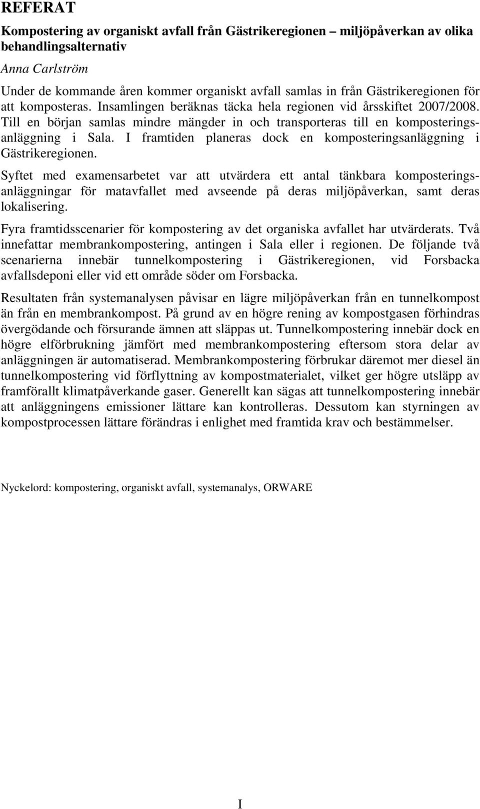 Till en början samlas mindre mängder in och transporteras till en komposteringsanläggning i Sala. I framtiden planeras dock en komposteringsanläggning i Gästrikeregionen.
