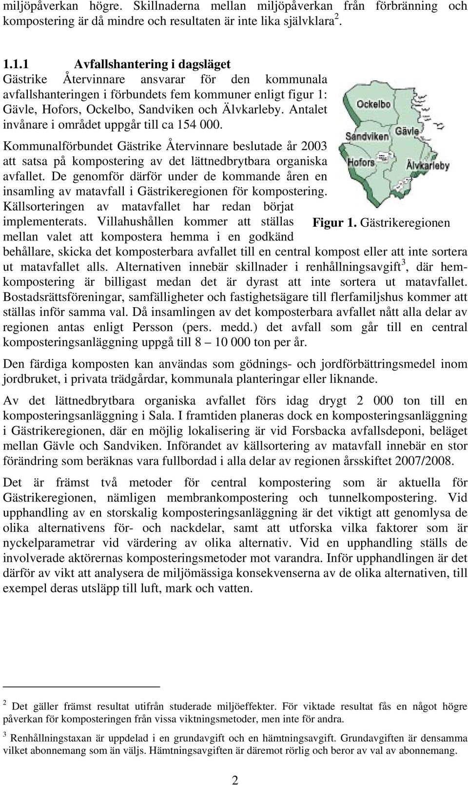 Antalet invånare i området uppgår till ca 154 000. Kommunalförbundet Gästrike Återvinnare beslutade år 2003 att satsa på kompostering av det lättnedbrytbara organiska avfallet.
