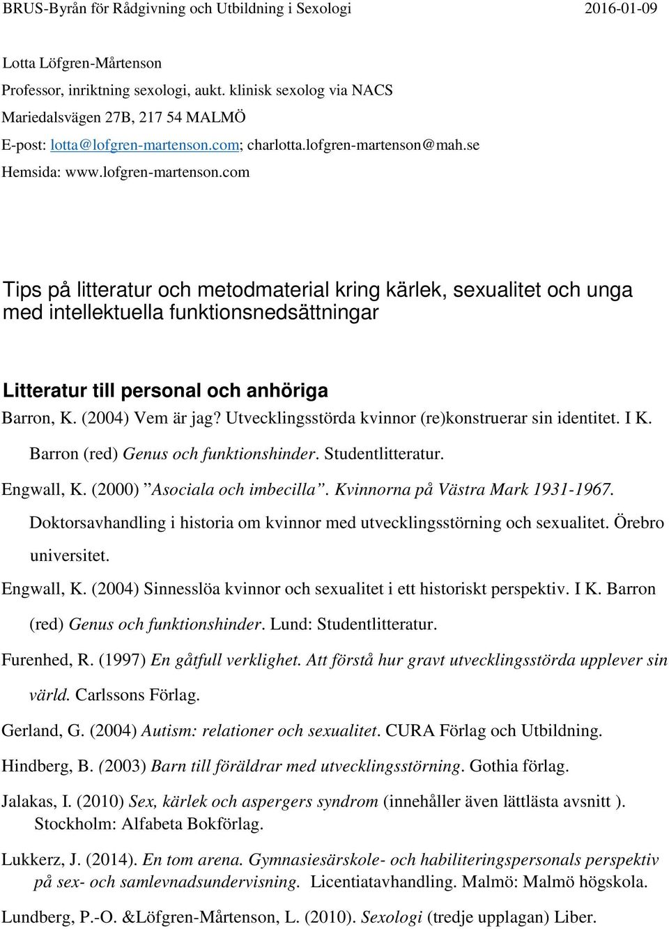 com; charlotta.lofgren-martenson@mah.se Hemsida: www.lofgren-martenson.com Tips på litteratur och metodmaterial kring kärlek, sexualitet och unga med intellektuella funktionsnedsättningar Litteratur till personal och anhöriga Barron, K.