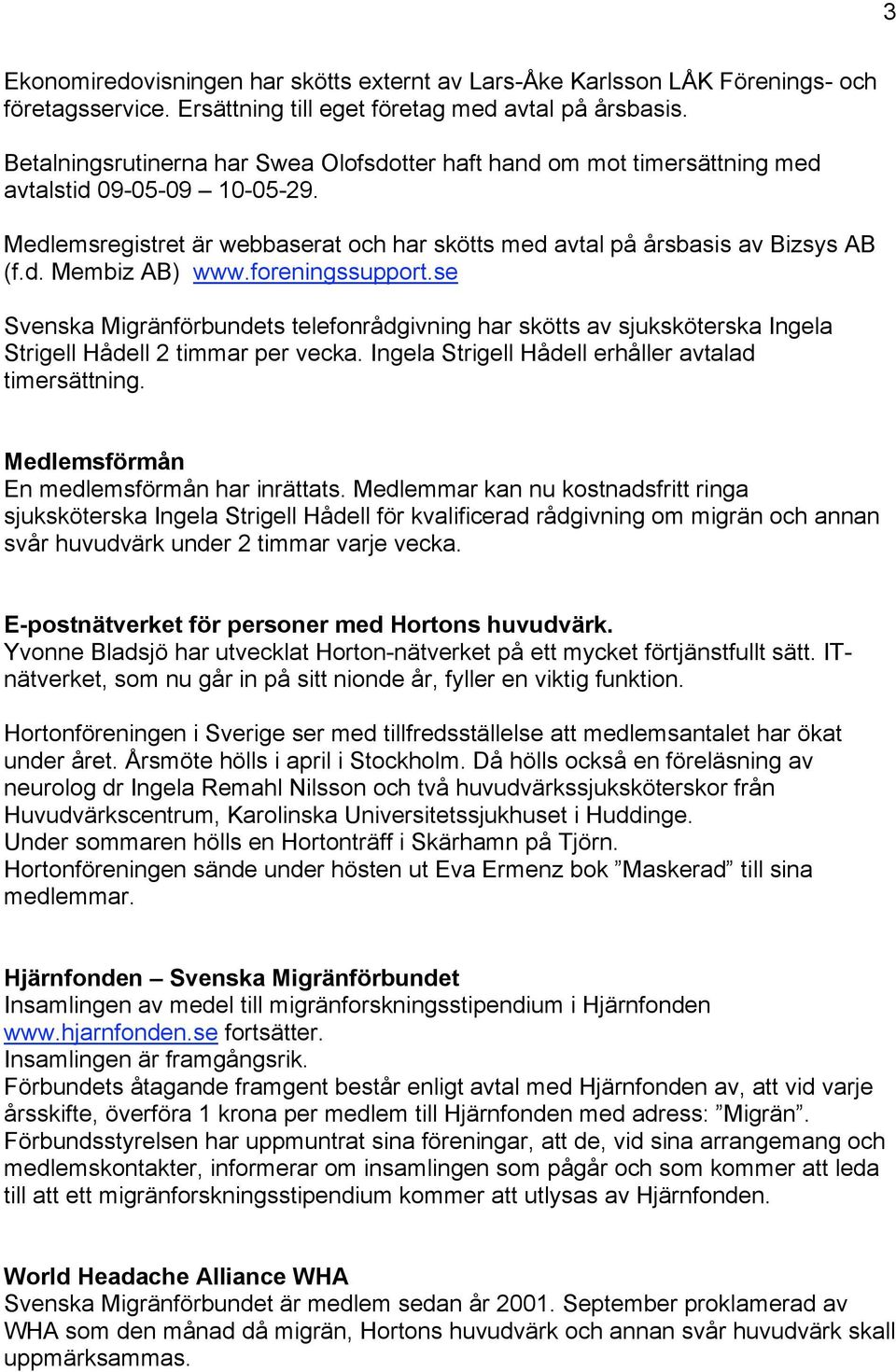 foreningssupport.se Svenska Migränförbundets telefonrådgivning har skötts av sjuksköterska Ingela Strigell Hådell 2 timmar per vecka. Ingela Strigell Hådell erhåller avtalad timersättning.