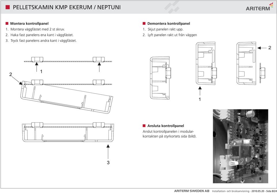 Lyft panelen rakt ut från väggen 2 2 1 1 Ansluta kontrollpanel Anslut kontrollpanelen i modularkontakten