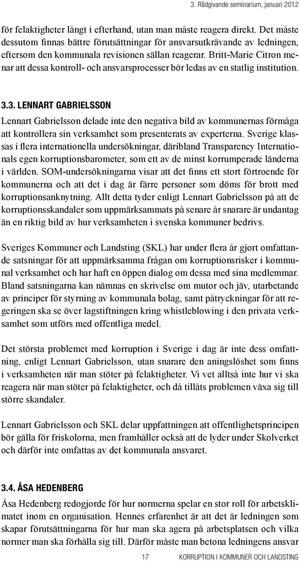 Britt-Marie Citron menar att dessa kontroll- och ansvarsprocesser bör ledas av en statlig institution. 3.