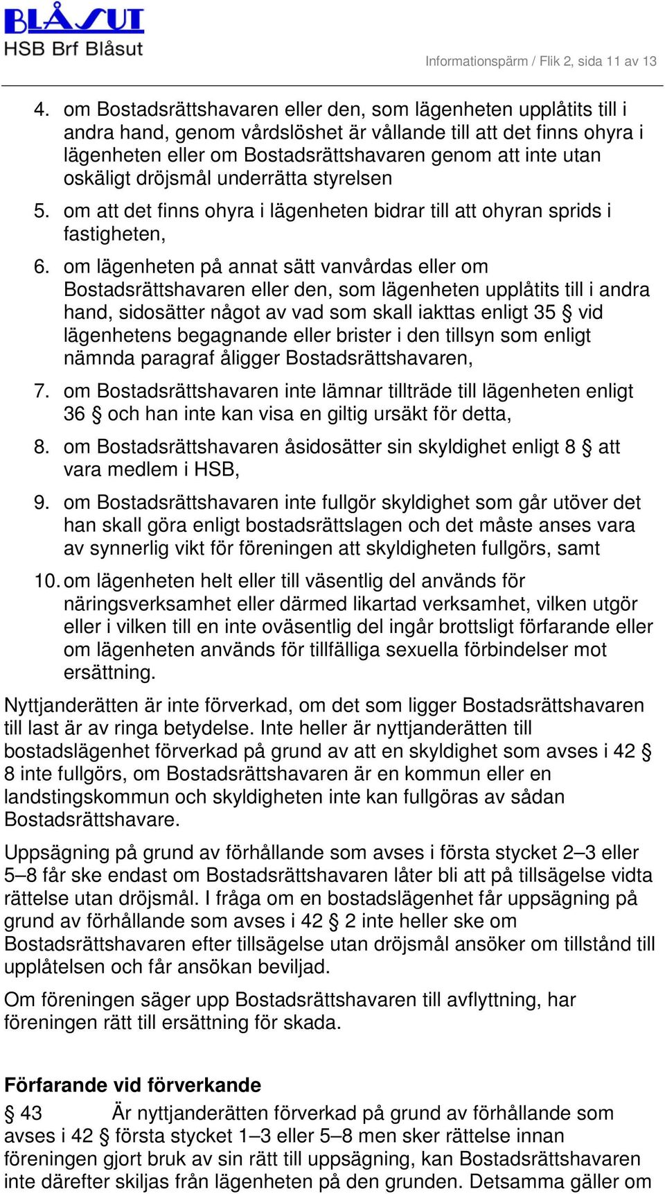 oskäligt dröjsmål underrätta styrelsen 5. om att det finns ohyra i lägenheten bidrar till att ohyran sprids i fastigheten, 6.