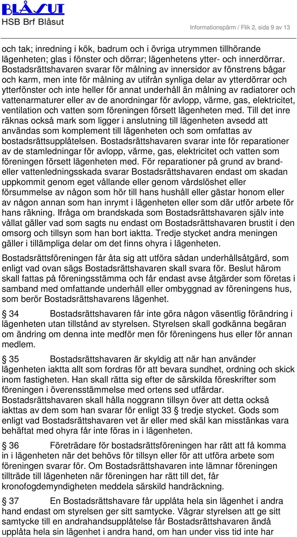 målning av radiatorer och vattenarmaturer eller av de anordningar för avlopp, värme, gas, elektricitet, ventilation och vatten som föreningen försett lägenheten med.