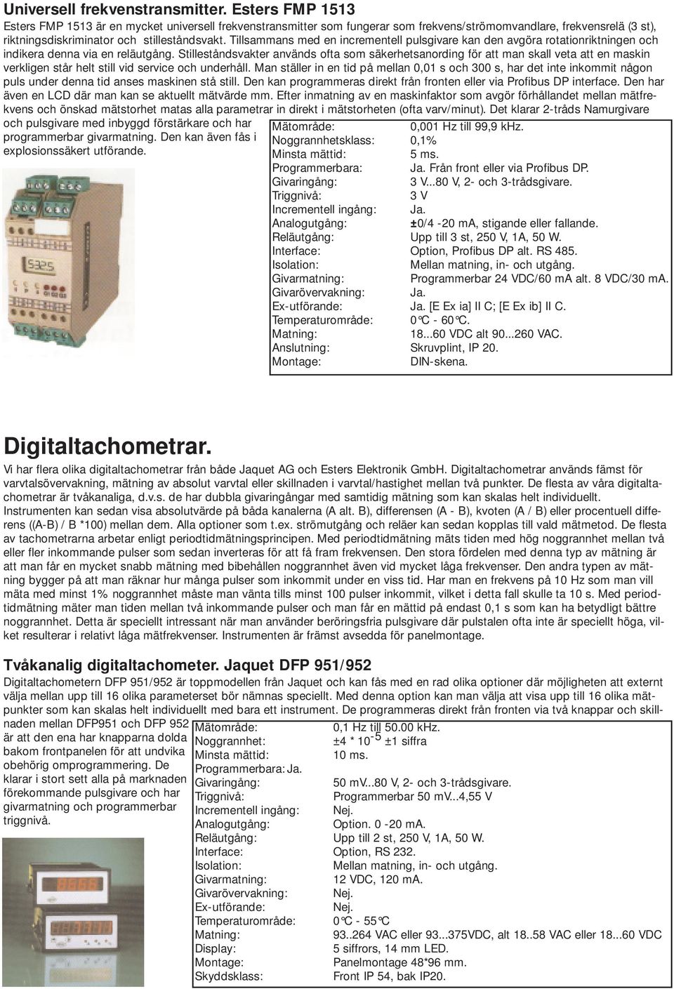 Tillsammans med en incrementell pulsgivare kan den avgöra rotationriktningen och indikera denna via en reläutgång.